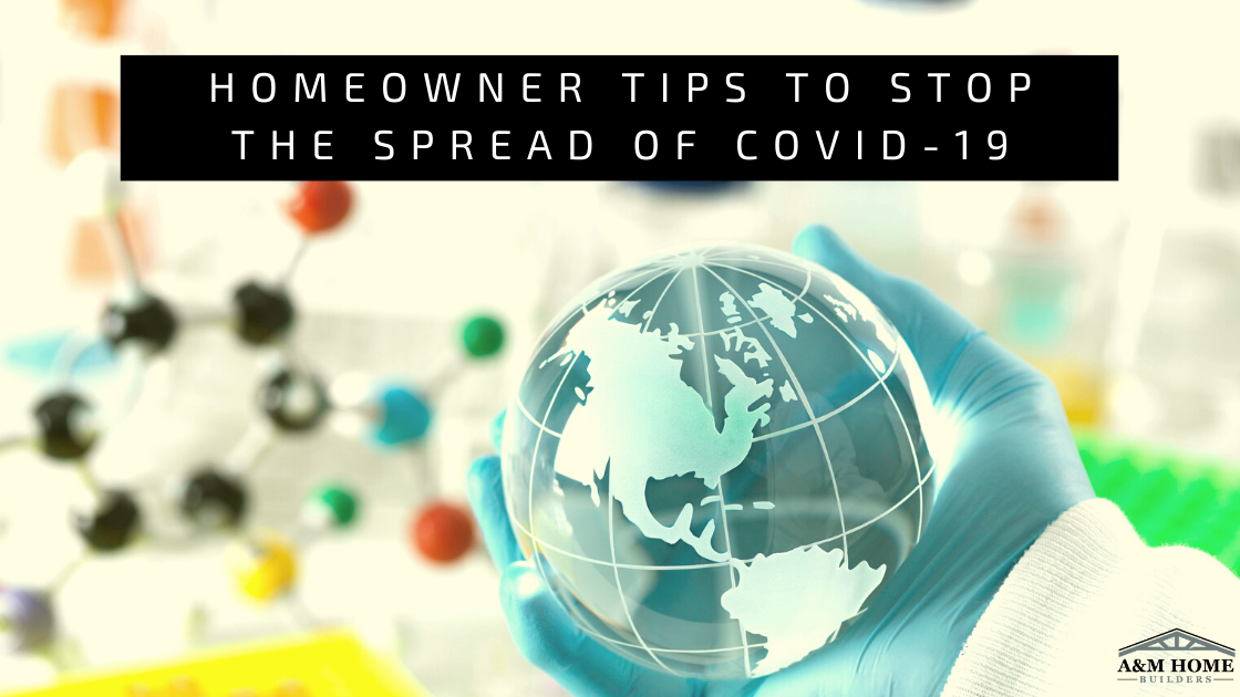 Homeowner Tips To Stop The Spread Of Covid19 A&M Home Builders